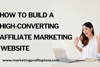 How to Build a High-Converting Affiliate Marketing Website