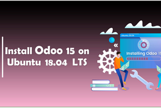 How To Install Odoo 15 In Ubuntu 18.04 LTS ?