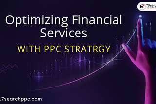 PPPOptimizing Financial Services with Effective PPC Strategies