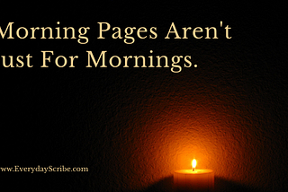 Morning Pages Aren’t Just for Mornings