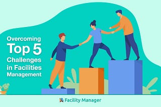 Overcoming Top 5 Challenges in Facilities Management