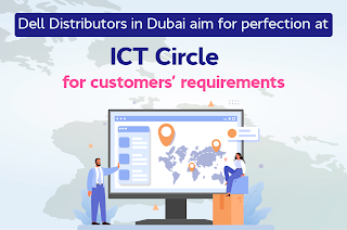 Dell Distributors in Dubai look at perfection with ICT Circle for customer requirements
