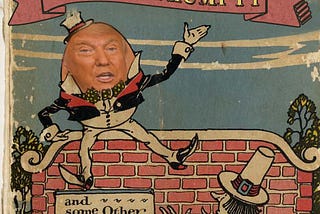 Humpty Trumpty had a Great Fall