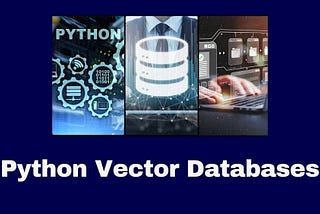 Exploring Python Vector Databases: A Comprehensive Guide