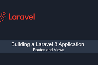 Building a Laravel 8 Application: Routes and Views