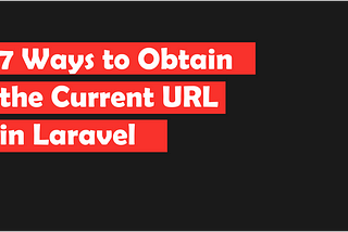 7 Ways to Obtain the Current URL in Laravel