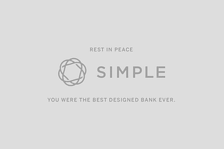 RIP Simple Bank. Why do the best designed products still die?