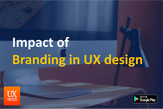 Impact of branding in UX design and building a successful brand