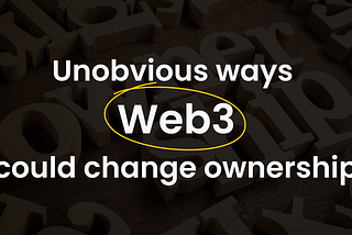 3 unobvious ways that Web3 could completely change ownership