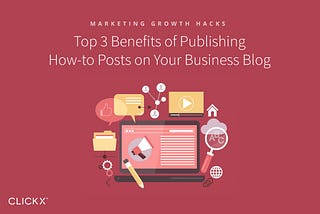 Top 3 Benefits of Publishing How-to Posts on Your Business Blog