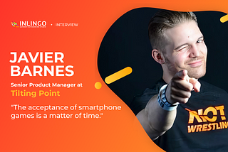“The acceptance of smartphone games is a matter of time.” Javier Barnes, Tilting Point