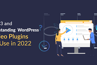 Top 3 and Outstanding WordPress Video Plugins to Use in 2022 — Essential Plugins