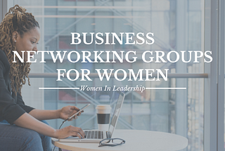 Business Networking Groups for Women