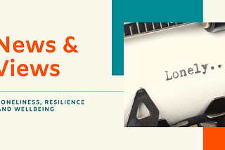 News & Views — Loneliness, Resilience & Wellbeing — TL Tech