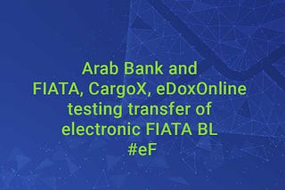 Arab Bank and FIATA, CargoX, eDoxOnline testing transfer of electronic FIATA BL #eFBL