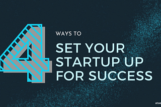 4 ways to set your startup up for success