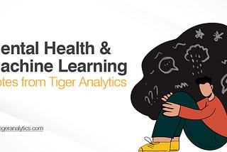 Mental health and Machine Learning — Notes from Tiger Analytics