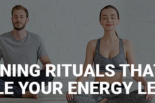 5 Morning Rituals That Will Triple Your Energy Levels
