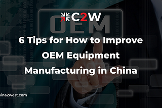 6 Tips for How to Improve OEM Equipment Manufacturing in China
