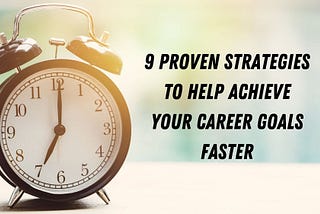 Alarm Clock with words overlayed: 9 Proved Strategies to Help Achieve Your Career Goals Faster