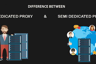 DIFFERENCE BETWEEN DEDICATED PROXY AND SEMI DEDICATED PROXY