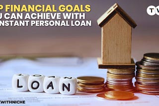 Top Financial Goals You Can Achieve with an Instant Personal Loan