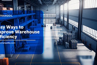 15 Easy Ways to Improve Warehouse Efficiency | Tranquil BS