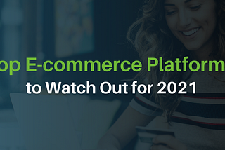 Top E-commerce Platforms to Watch Out for 2021