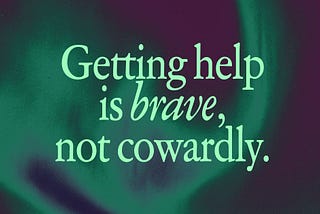 On a photo of the green northern lights is the text, “Getting help is brave, not cowardly.”