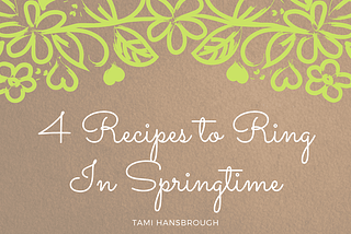 4 Recipes to Ring in Springtime