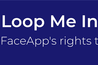 Loop Me In: FaceApp’s Rights to Your Face