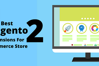 Best Magento 2 Extensions for Ecommerce Store