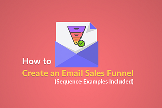 How to Create an Email Sales Funnel (Sequence Examples Included)