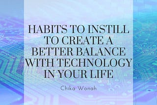 Habits to Instill to Create a Better Balance With Technology in Your Life