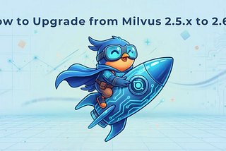How to Safely Upgrade from Milvus 2.5.x to Milvus 2.6.x