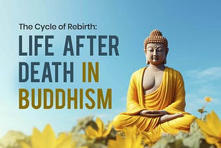 The Cycle of Rebirth: Life After Death in Buddhism