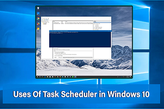 Uses Of Task Scheduler in Windows 10