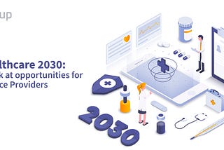 Healthcare 2030: A Look at Opportunities for Service Providers