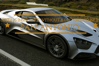 Getting Insurance Without a Drivers License in San Antonio