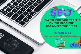 How to increase traffic on the blog for Beginners Top 5 tips