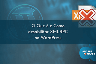 O Que é e Como desabilitar XMLRPC no WordPress