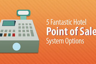 5 Fantastic Hotel Point of Sale System Options