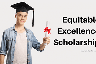 Equitable Excellence Scholarship: Unlocking Opportunities in 2025