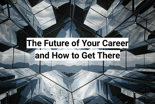 The Future of Your Career and How to Get There