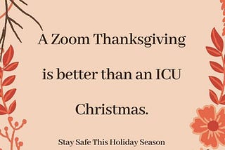 A Zoom Thanksgiving is better than an ICU Christmas.