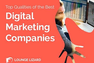 Top Qualities of the Best Digital Marketing Companies | Lounge Lizard