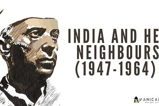 INDIA AND HER NEIGHBOURS (1947–1964)