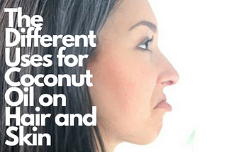 The Different Uses For Coconut Oil On Hair And Skin