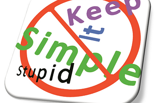 Stop Trying to “Keep It Simple, Stupid”