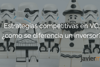 Estrategias competitivas en Venture Capital (VC): ¿puede (realmente) diferenciarse un inversor?